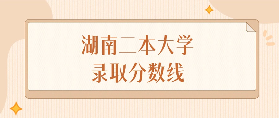 2025年湖南二本大学录取分数线排名（物理组+历史组）