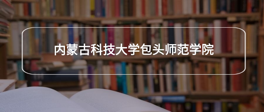 高考480分能上内蒙古科技大学包头师范学院吗？请看历年录取分数线