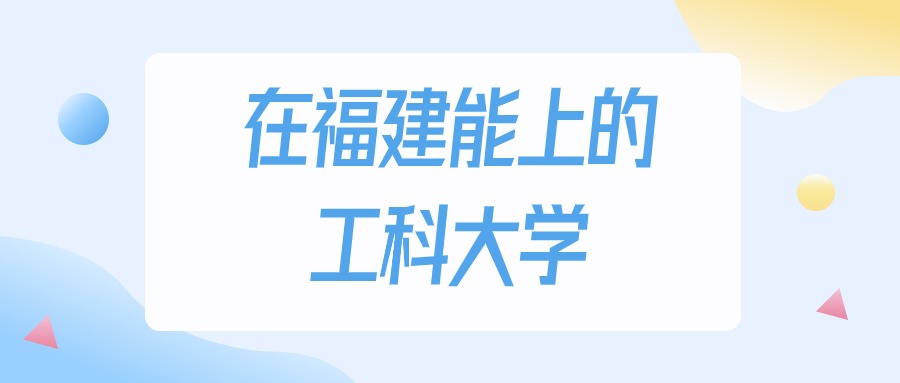2026年福建多少分能上工科大学？高考物理类最低441分录取