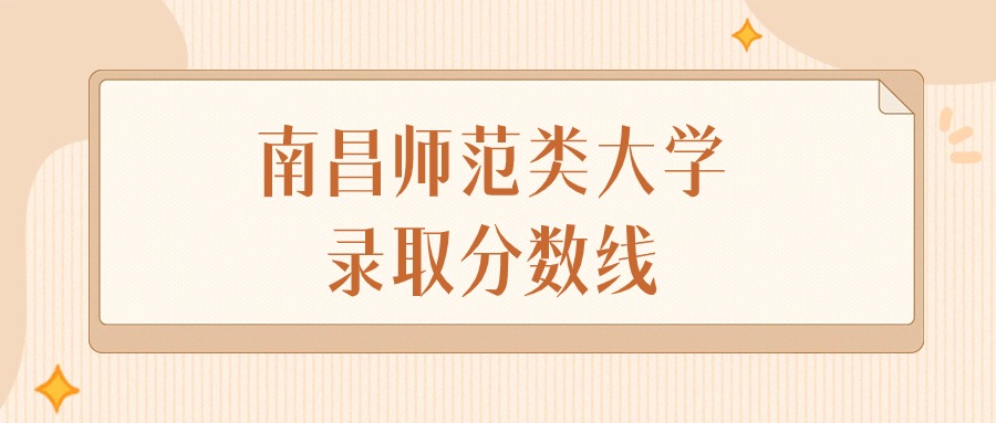 2025年江西南昌师范类大学录取分数线排名（物理组+历史组）
