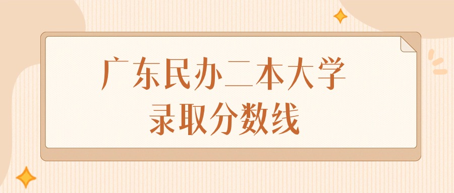 2025年广东民办二本大学录取分数线排名（物理组+历史组）