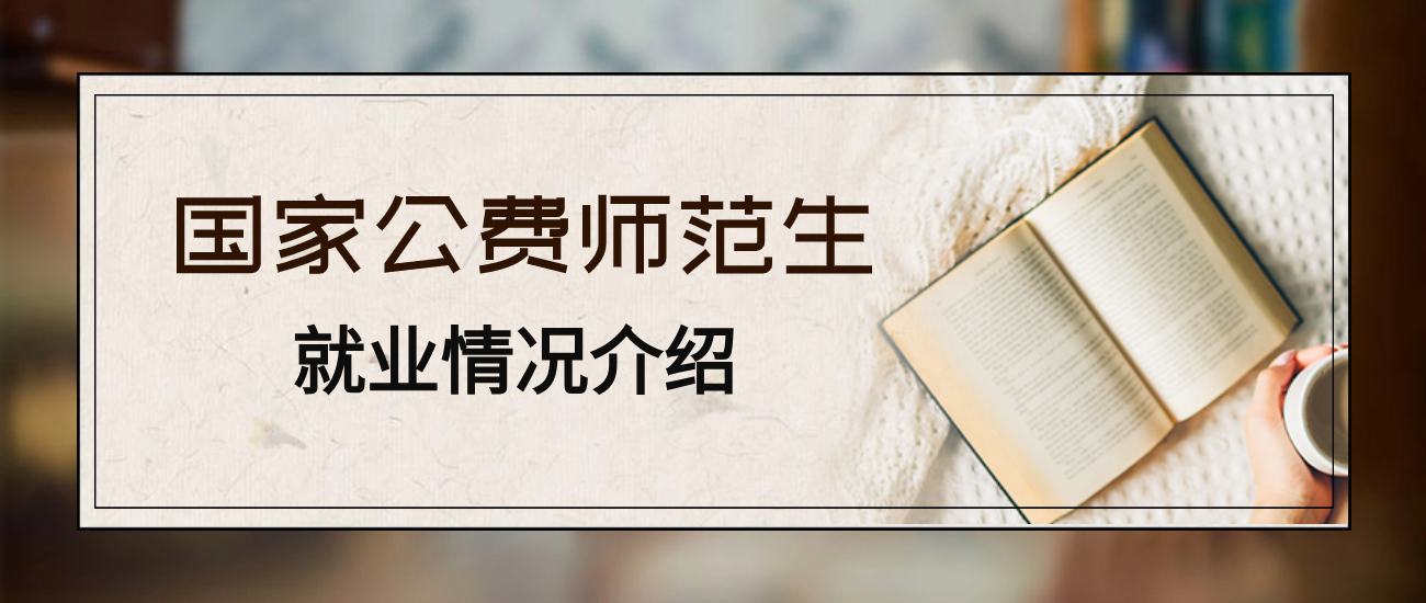 2026国家公费师范生：报考利弊/招生大学/专业/就业前景