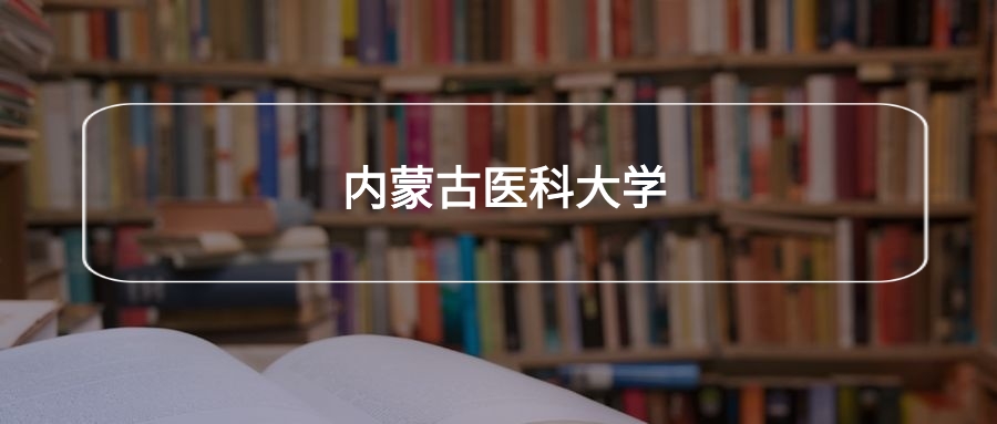 高考490分能上内蒙古医科大学吗?请看历年录取分数线