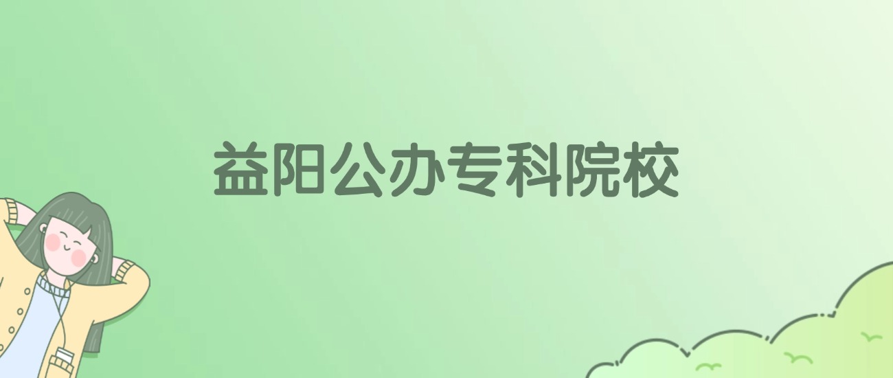 2026年益阳公办专科大学名单（含录取分数线）