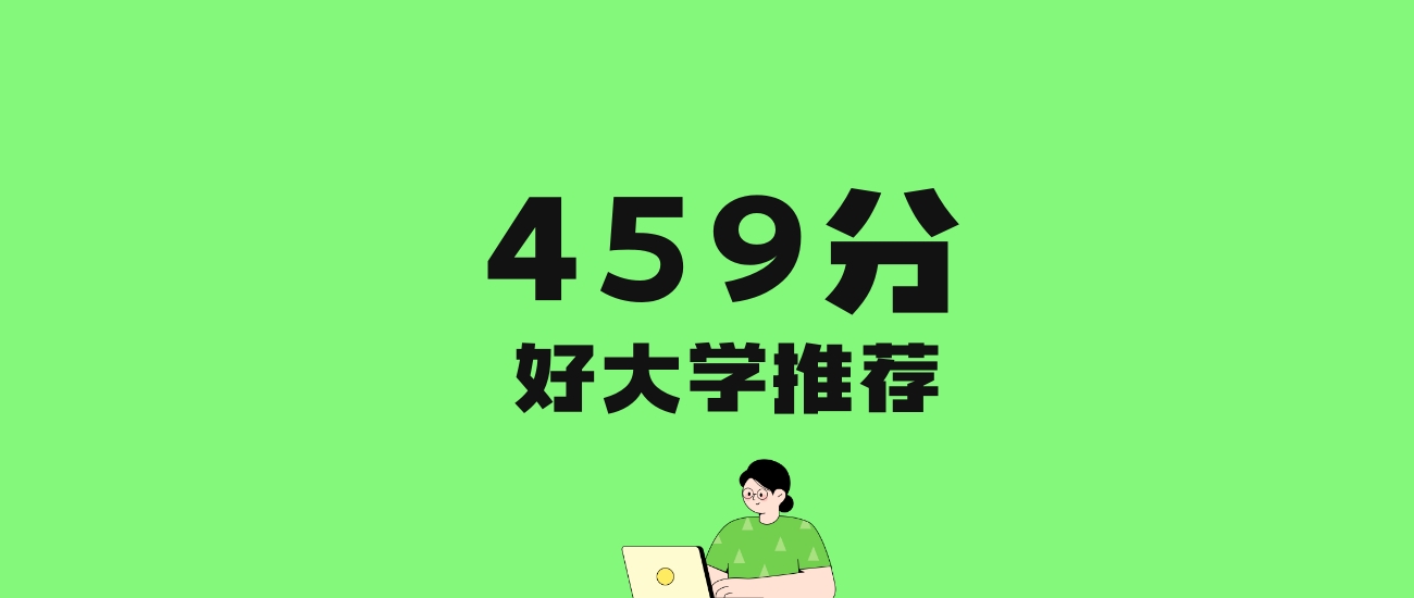 459分左右的理科大学推荐：历史类45所，物理类100所