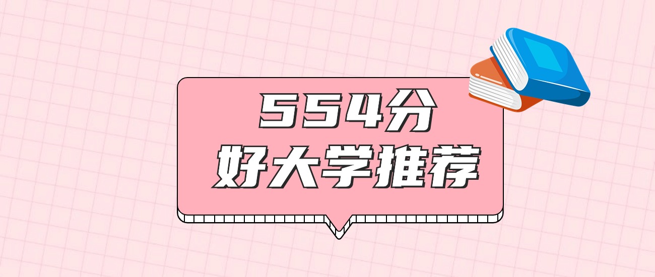 广西554分左右能上什么好的大学？2026年高考好学校推荐