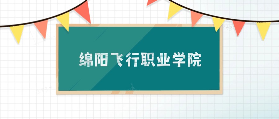 绵阳飞行职业学院招生计划：录取线是多少（2026参考）