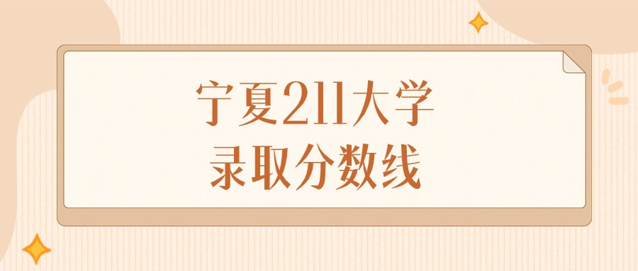 2025年宁夏211大学录取分数线排名（物理组+历史组）