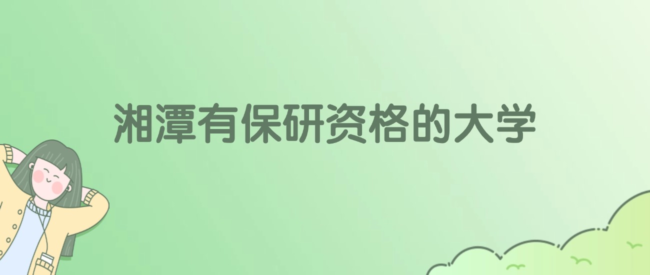 2026年湘潭有保研资格的大学名单（含录取分数线）