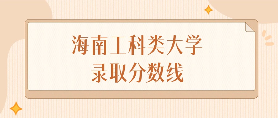 2025年海南工科类大学录取分数线排名