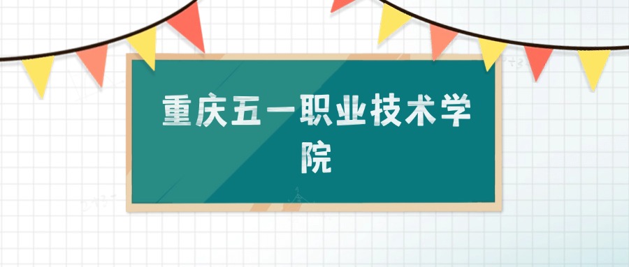 重庆五一职业技术学院招生计划：录取线是多少（2026参考）