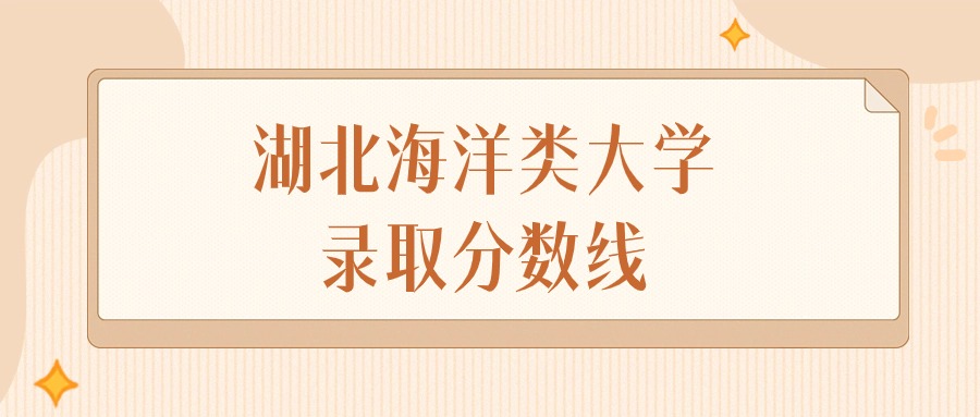 2025年湖北海洋类大学录取分数线排名（物理组+历史组）