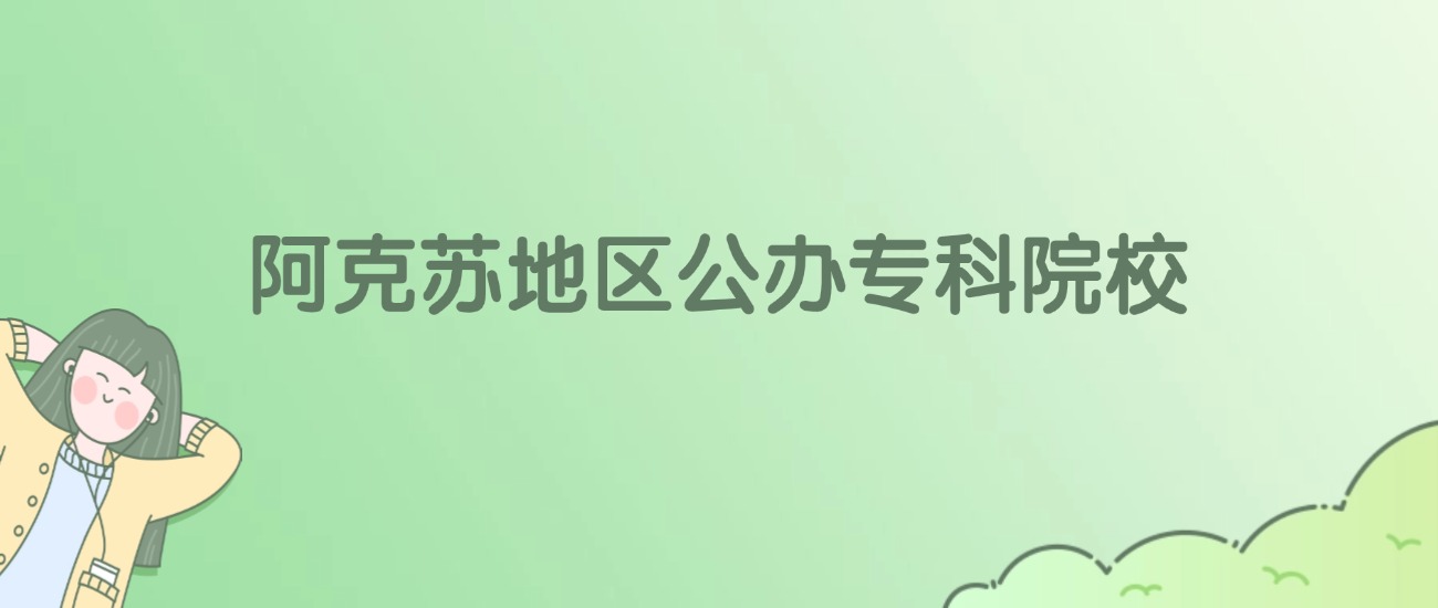 2026年阿克苏地区公办专科大学名单（含录取分数线）