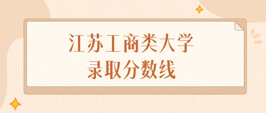 2025年江苏工商类大学录取分数线排名（物理组+历史组）