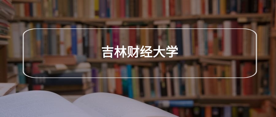 高考480分能上吉林财经大学吗？请看历年录取分数线