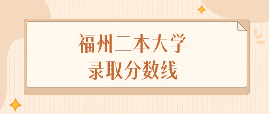 2025年福建福州二本大学录取分数线排名（物理组+历史组）