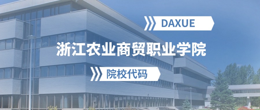2026年浙江农业商贸职业学院院校代码是多少？附招生专业代码