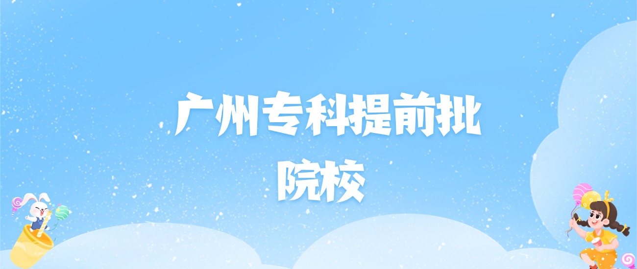 2026年广州专科提前批大学名单（含录取分数线）