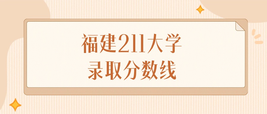 2025年福建211大学录取分数线排名（物理组+历史组）