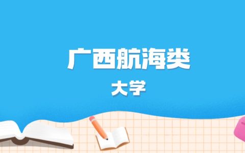 2026年广西多少分能上航海类大学？高考历史类最低382分录取