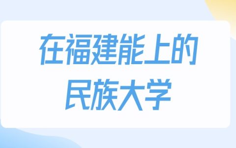 2026年福建多少分能上民族大学？高考物理类最低460分录取