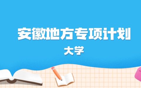 2026年安徽多少分能上地方专项计划大学？高考历史类最低555分录取