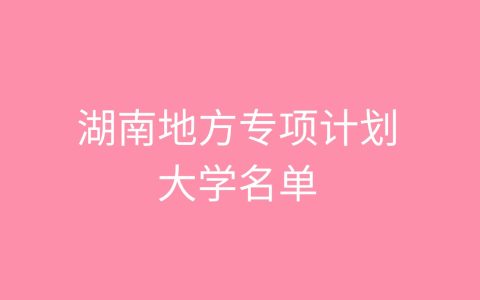2026湖南地方专项计划大学最低多少分能上？含2025年录取分数线