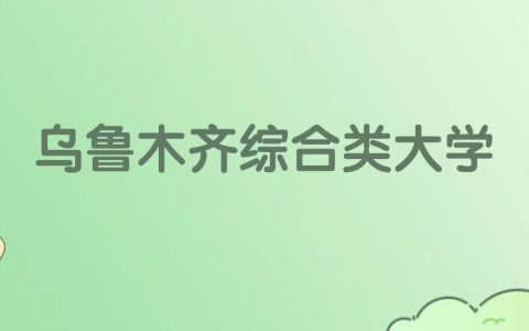 乌鲁木齐综合类大学有哪些？看6所完整名单